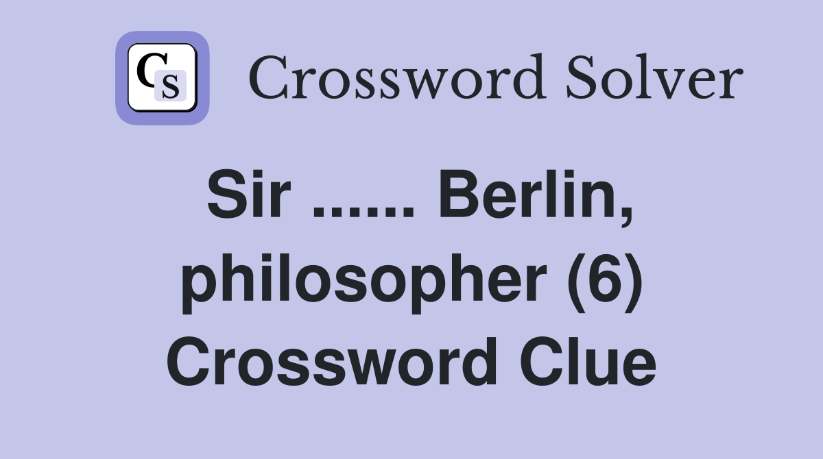 Sir Berlin philosopher (6) Crossword Clue Answers Crossword